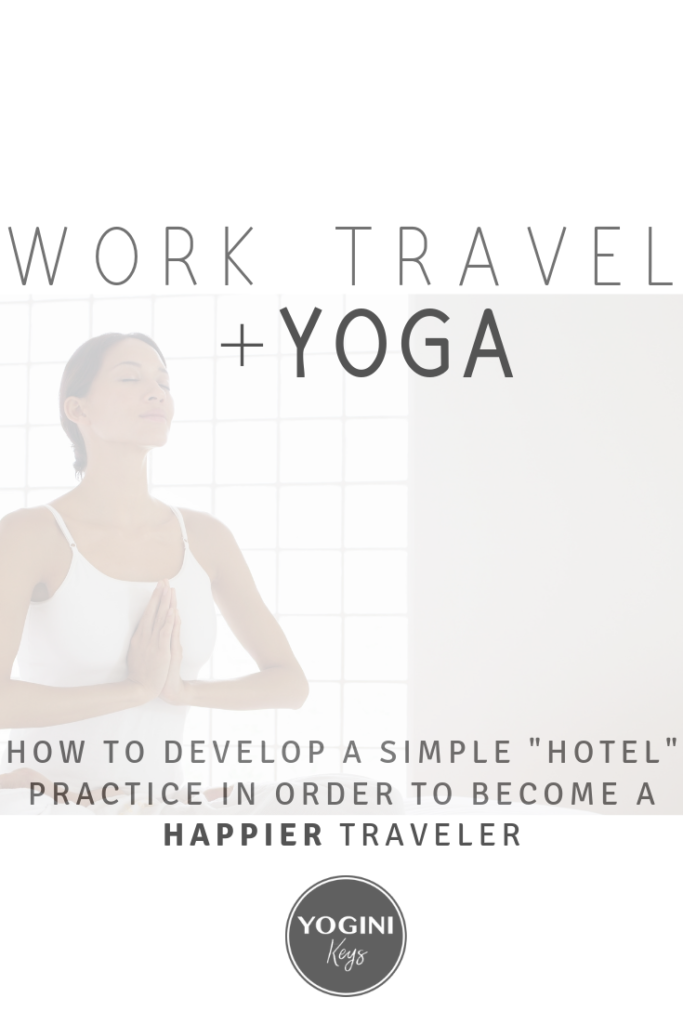 Work travel and yoga: how to develop a hotel practice to be a happier traveler