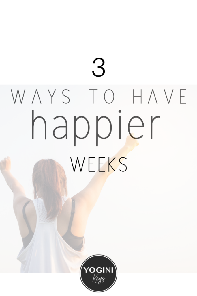 3 Ways to Have Happier Weeks. Mindfulness Tips. Yoga Off the Mat.