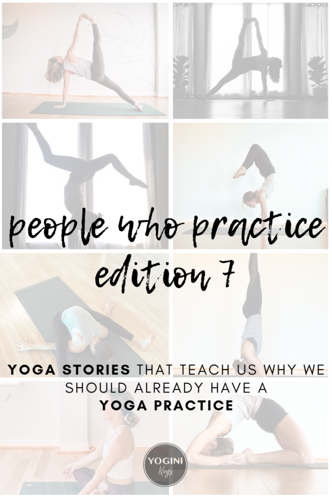People Who Practice Edition 7. Yoga Stories. #yoga #inspiration @yoginikeys blog
